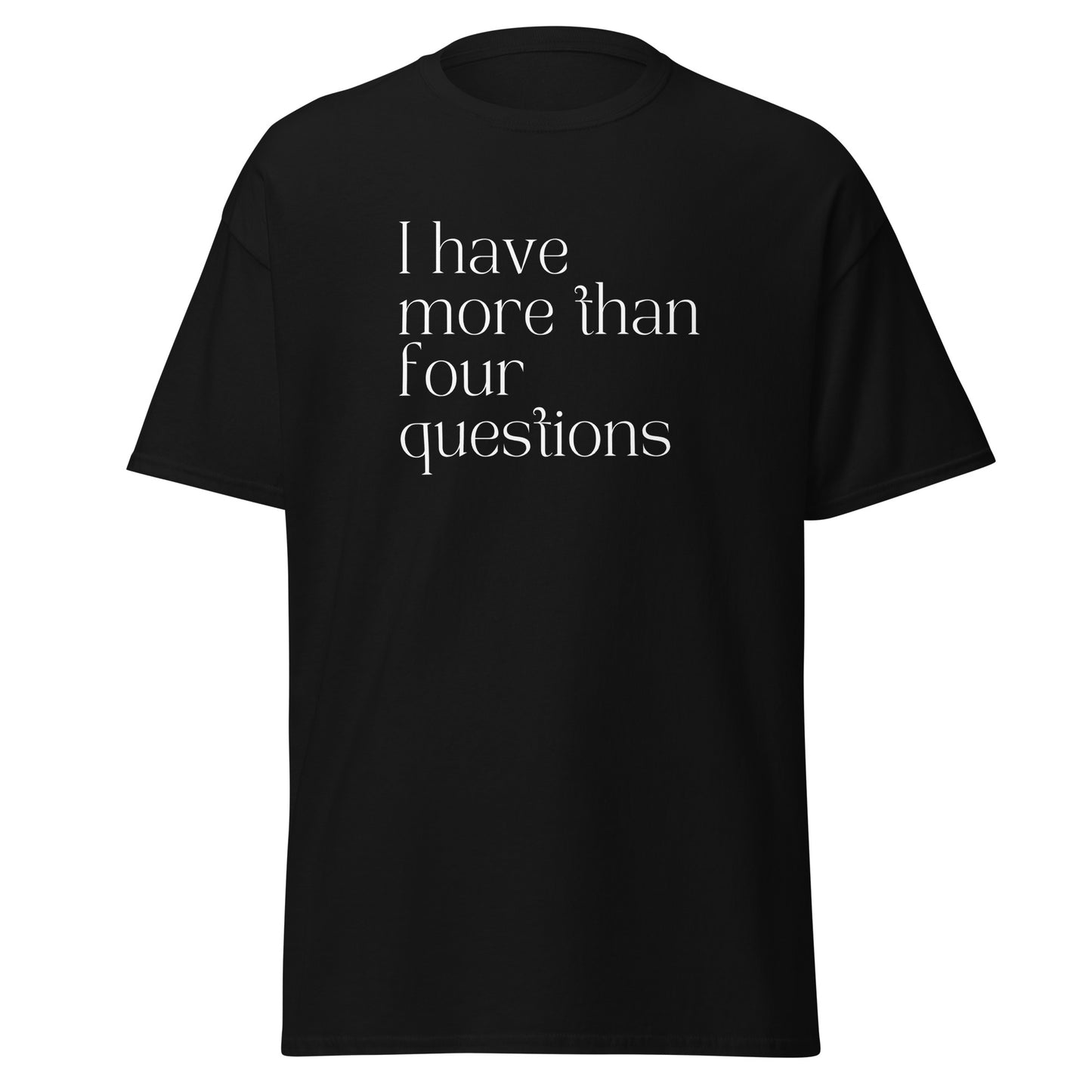 I Have More Than Four Questions Tee