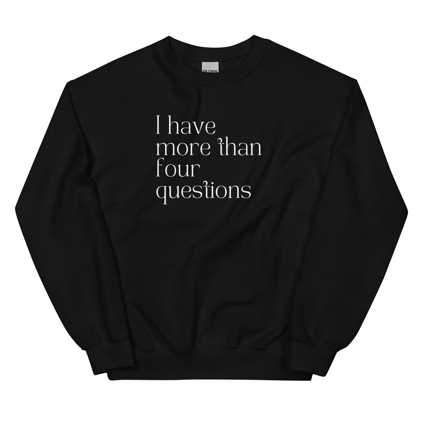 I Have More Than Four Questions Sweatshirt